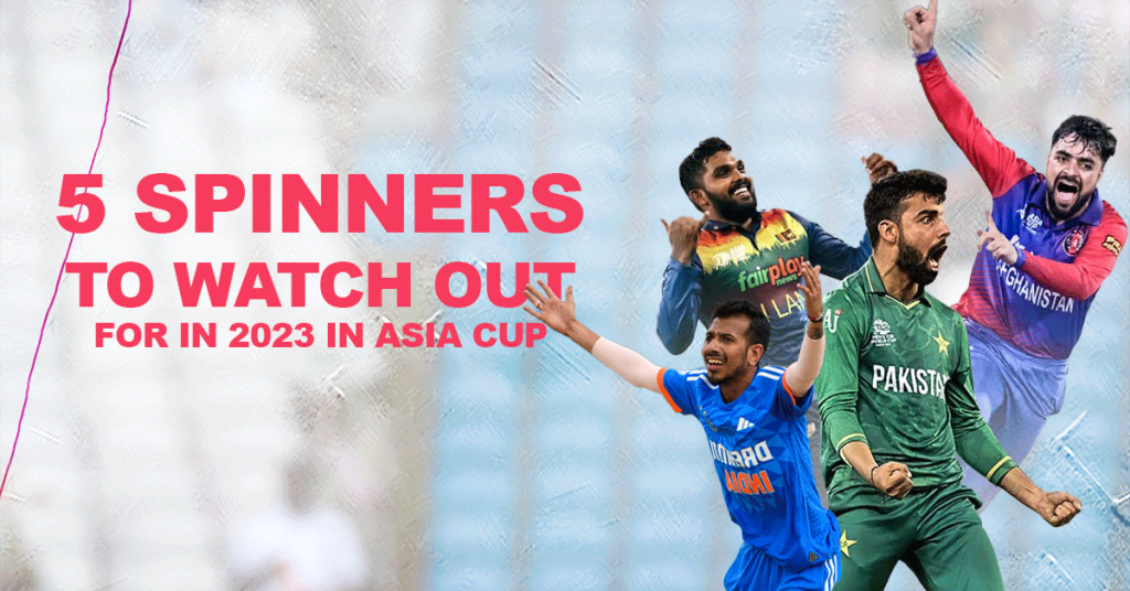 Five Best Spinners to Bet on in Asia Cup 2023