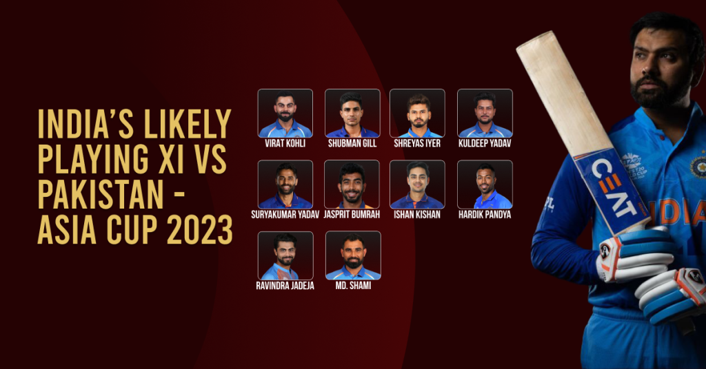 India’s Likely Playing XI vs Pakistan - Asia Cup 2023